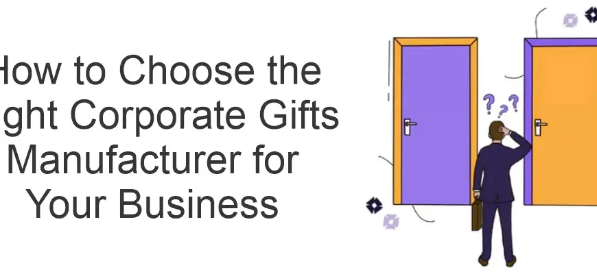 How to Choose the Right Corporate Gifts Manufacturer for Your Business