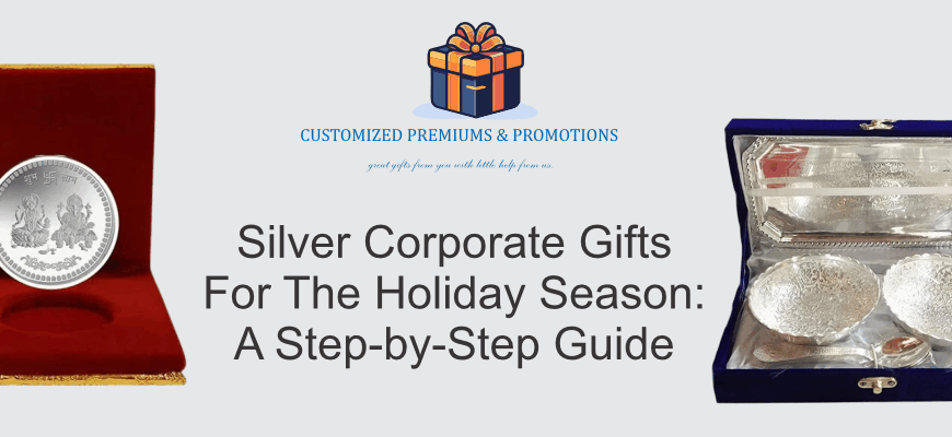 Silver Corporate Gifts For The Holiday Season: A Step-by-Step Guide