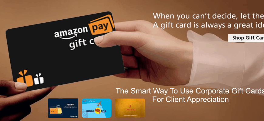 The Smart Way To Use Corporate Gift Cards For Client Appreciation