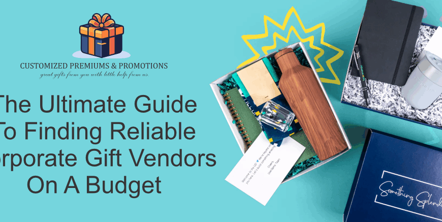 The Ultimate Guide To Finding Reliable Corporate Gift Vendors On A Budget