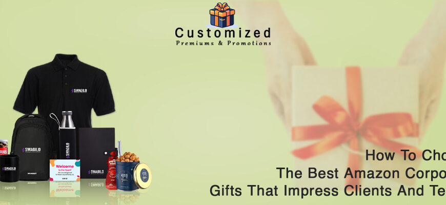 How To Choose The Best Amazon Corporate Gifts That Impress Clients And Teams