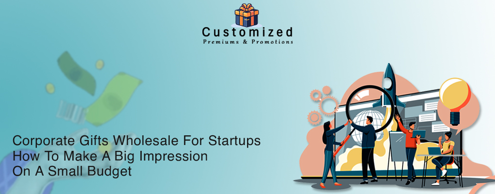 Corporate Gifts Wholesale For Startups: How To Make A Big Impression On A Small Budget