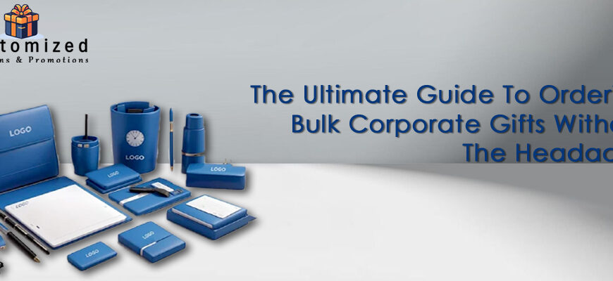 The Ultimate Guide To Ordering Bulk Corporate Gifts Without The Headache