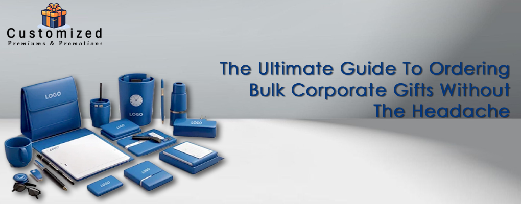 The Ultimate Guide To Ordering Bulk Corporate Gifts Without The Headache