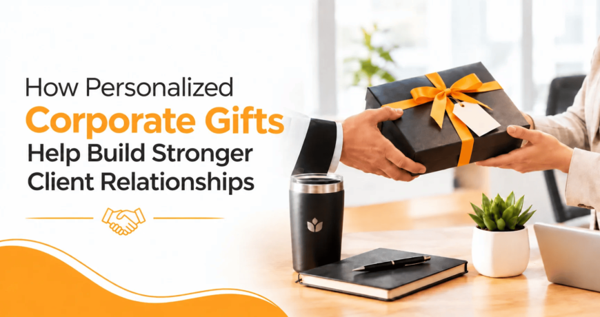 How Personalized Corporate Gifts Help Build Stronger Client Relationships